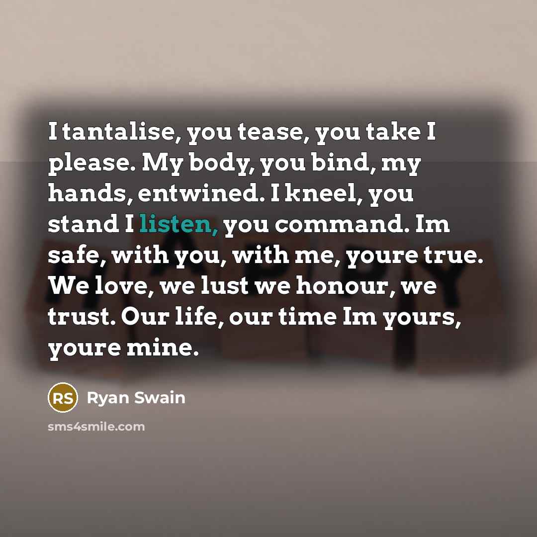 “I tantalise, you tease, you take I please. My body,…” quote by Ryan Swain