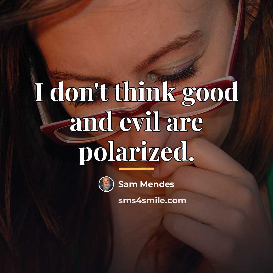 “I don't think good and evil are polarized.…” quote by Sam Mendes
