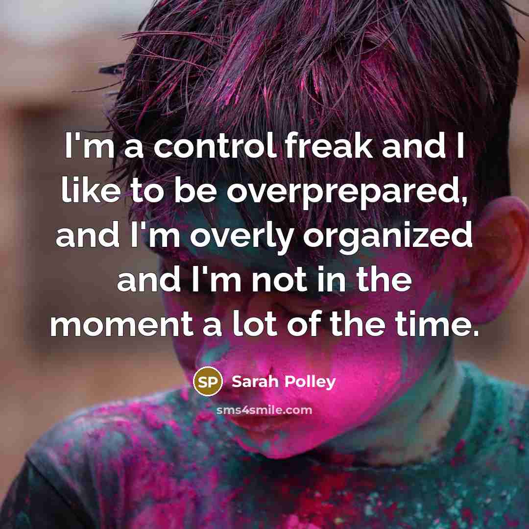 “I'm a control freak and I like to be overprepared,…” quote by Sarah Polley