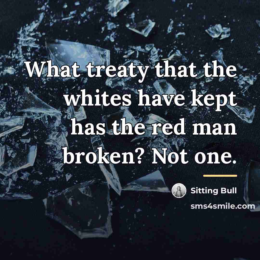 “What treaty that the whites have kept has the red…” quote by Sitting Bull