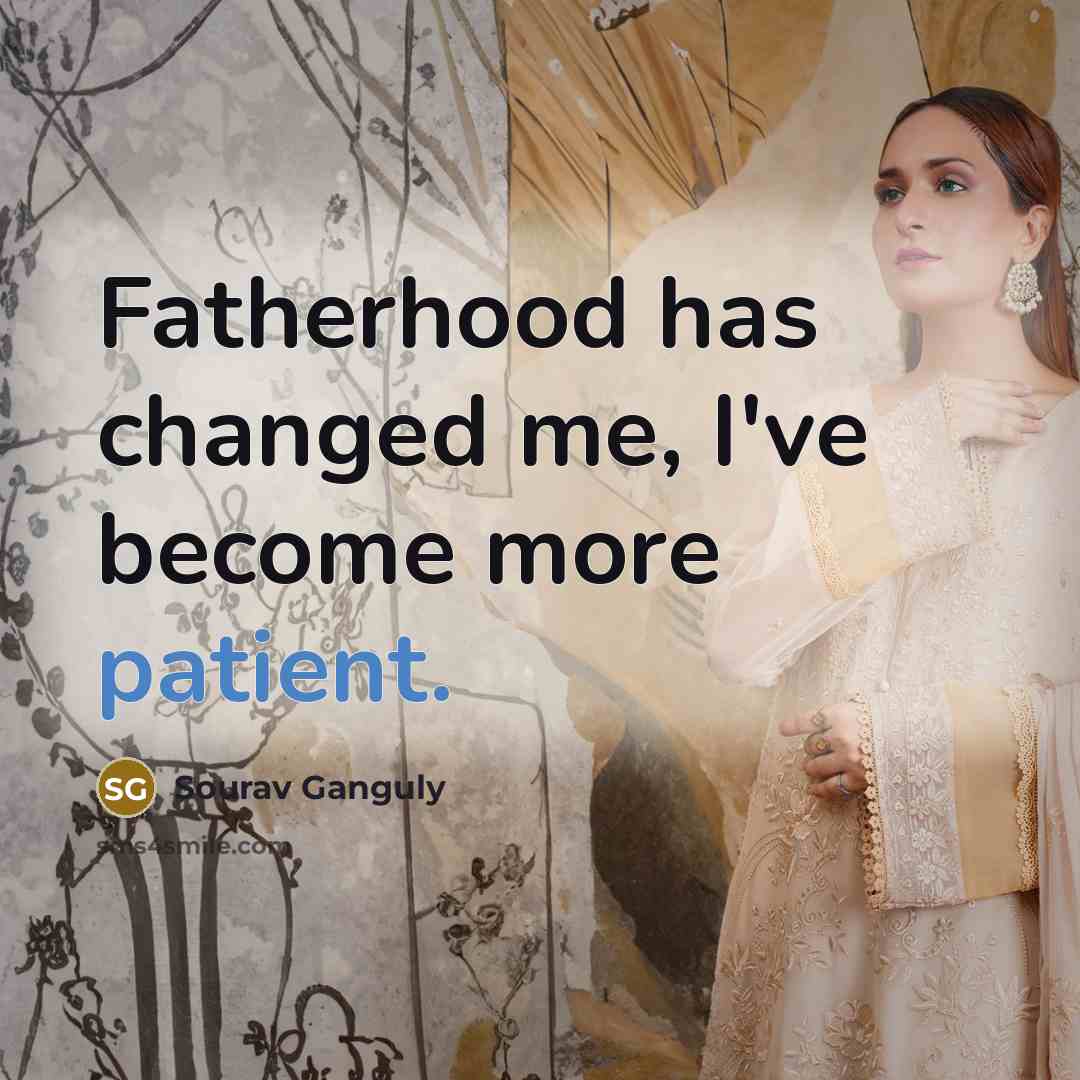 “Fatherhood has changed me, I've become more patient.…” quote by Sourav Ganguly