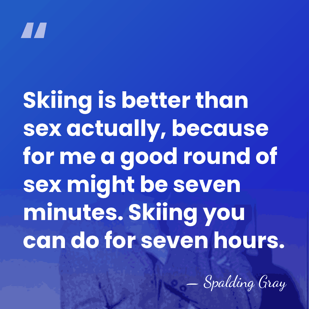 Skiing is better than sex actually, because for me a good round&hellip; - Spalding Gray