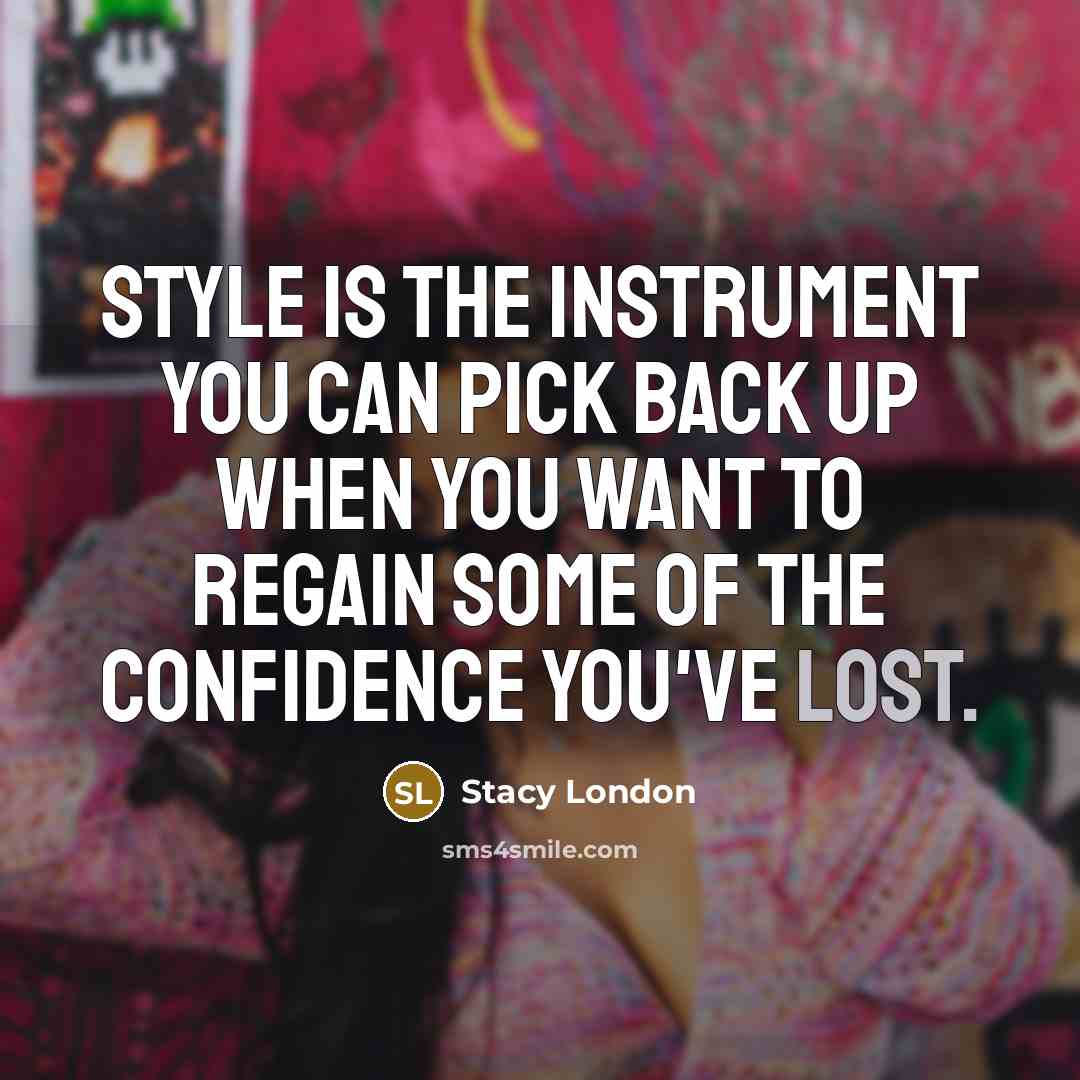 “Style is the instrument you can pick back up when…” quote by Stacy London