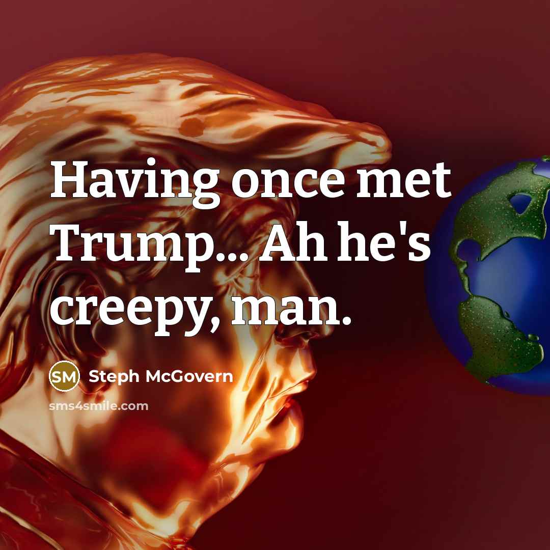 “Having once met Trump... Ah he's creepy, man.…” quote by Steph McGovern