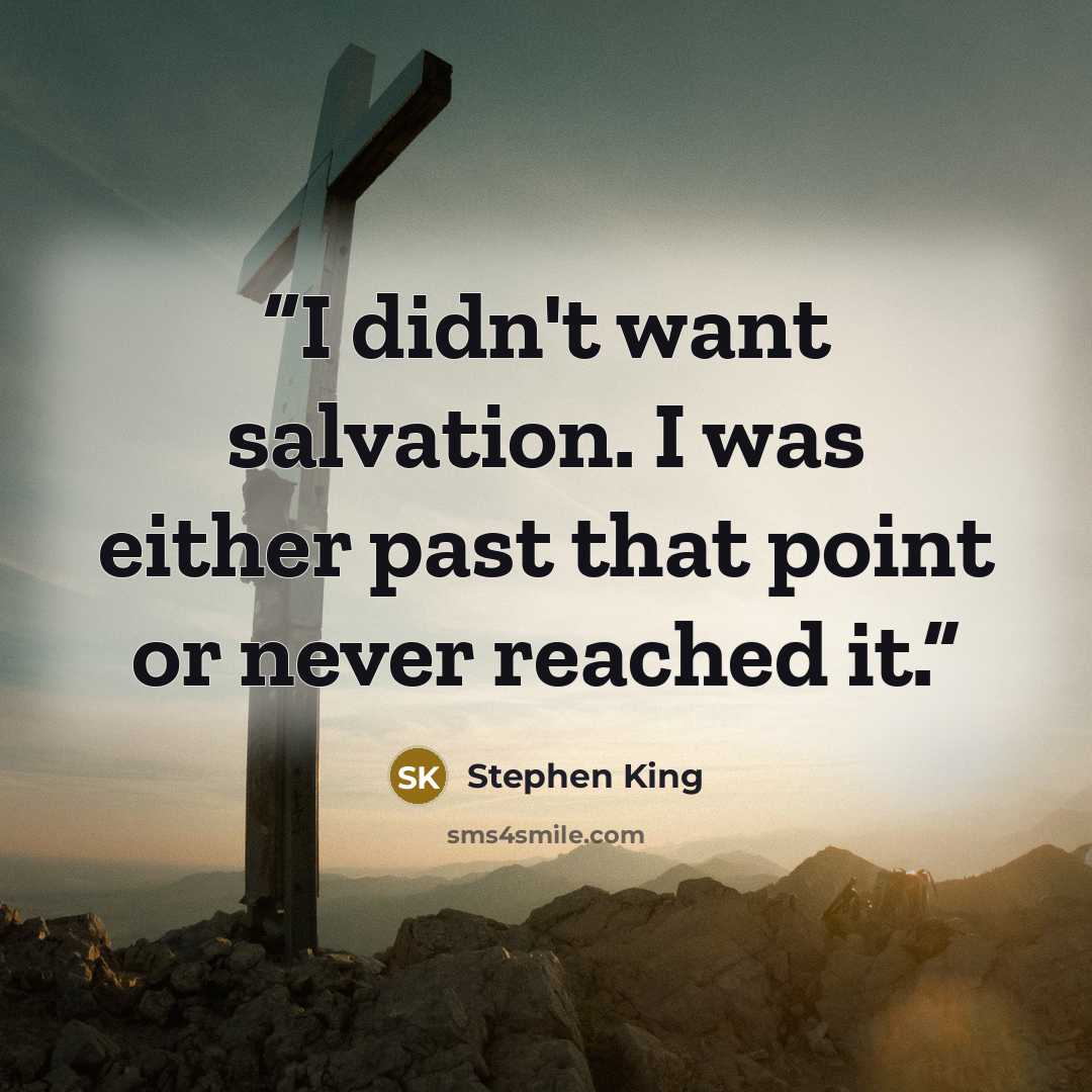 “I didn't want salvation. I was either past that point or never reached it.” quote by Stephen King