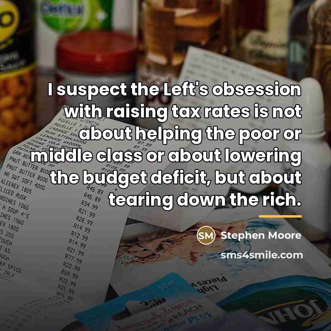 “I suspect the Left's obsession with raising tax rates is…” quote by Stephen Moore