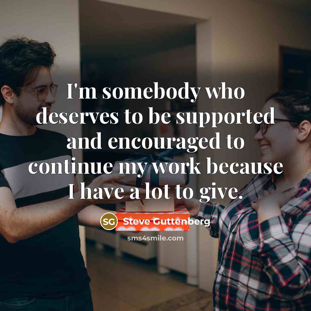 “I'm somebody who deserves to be supported and encouraged to…” quote by Steve Guttenberg