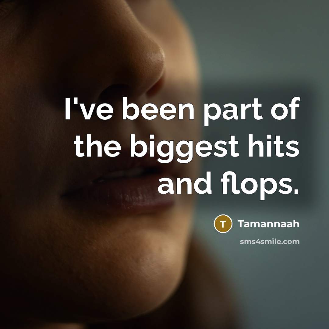 “I've been part of the biggest hits and flops.…” quote by Tamannaah