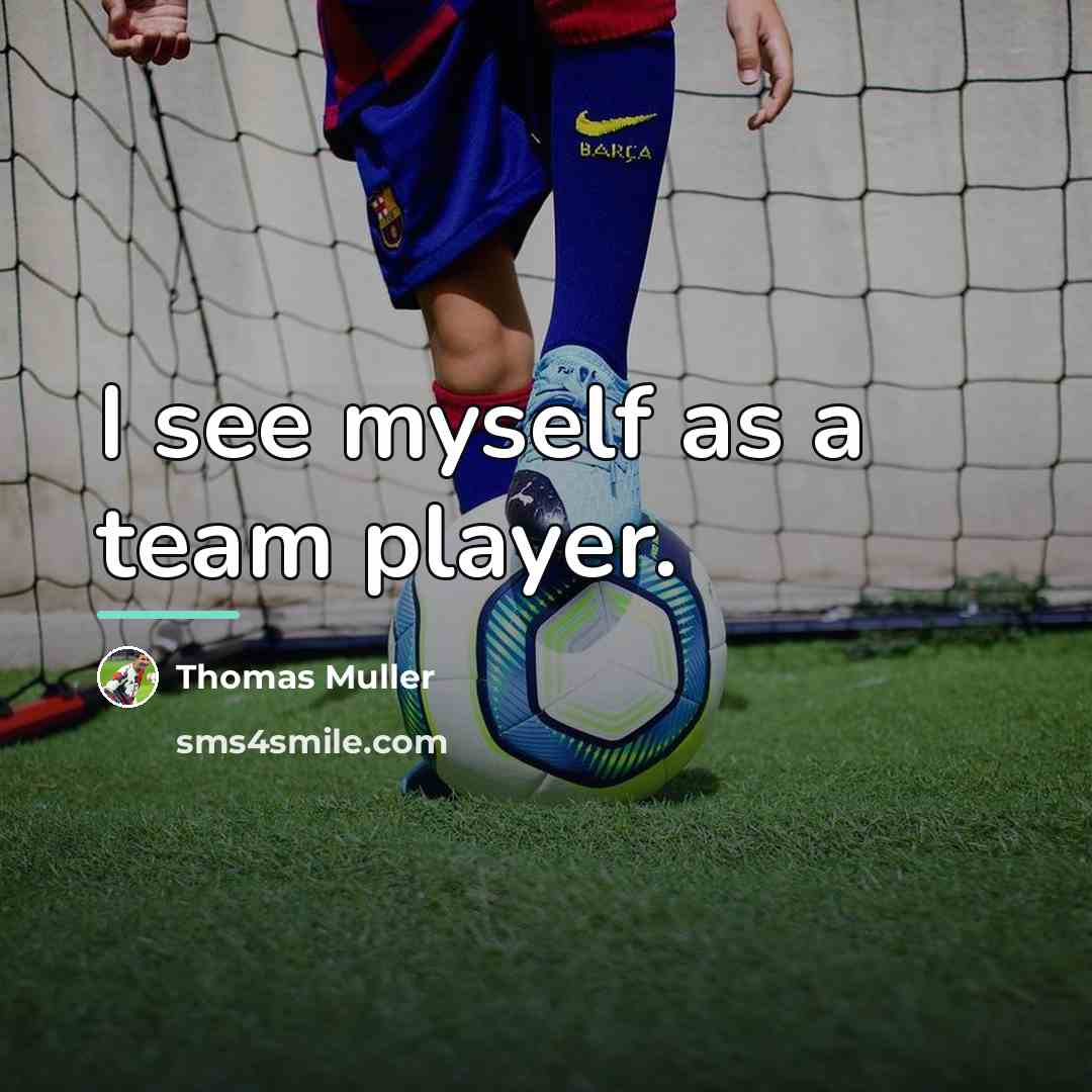 “I see myself as a team player.…” quote by Thomas Muller