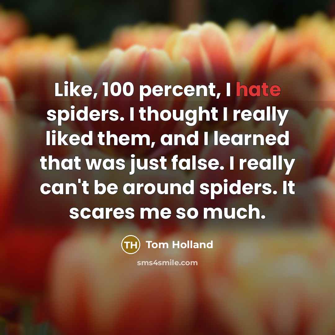 “Like, 100 percent, I hate spiders. I thought I really…” quote by Tom Holland