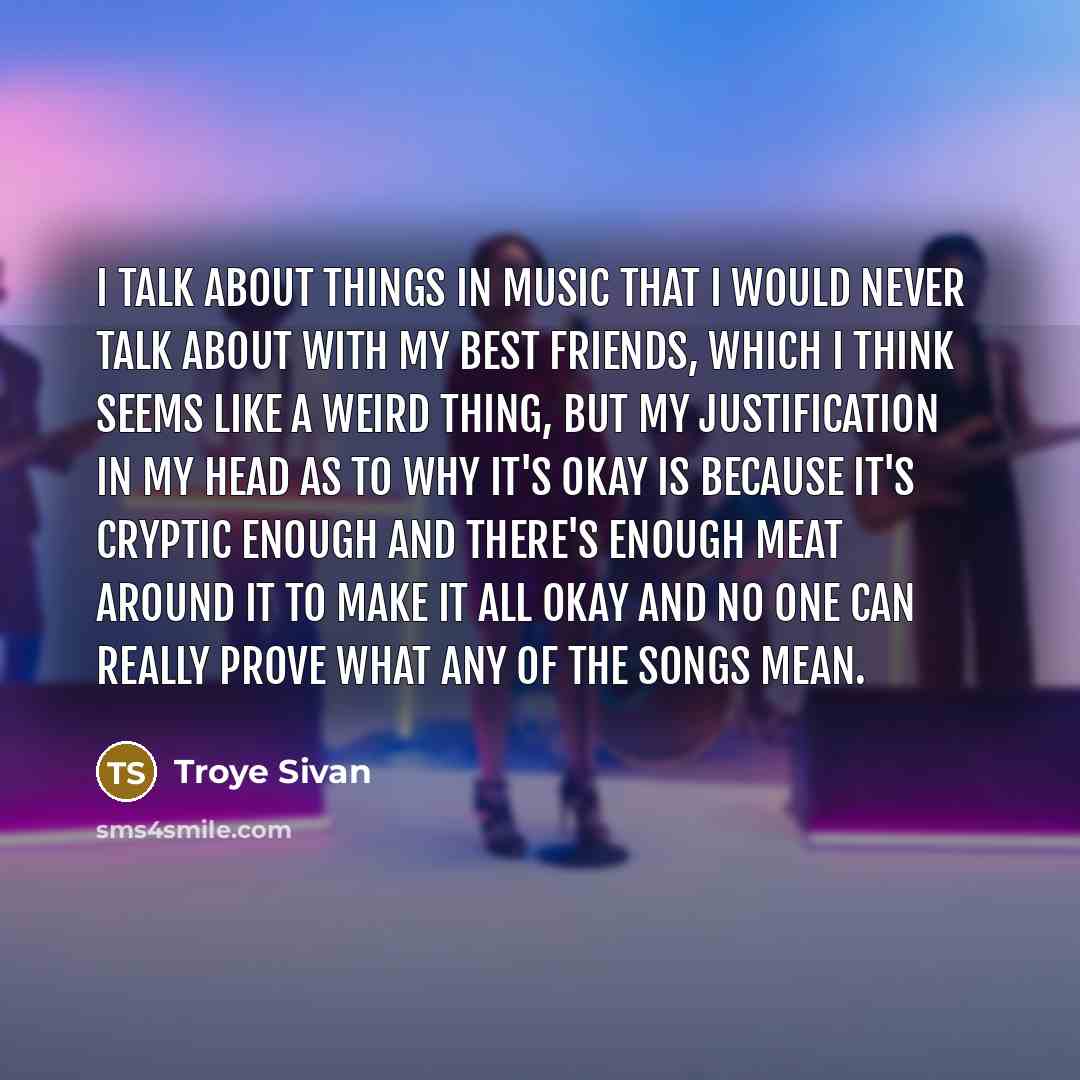“I talk about things in music that I would never…” quote by Troye Sivan