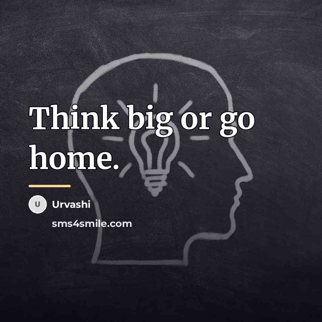 “Think big or go home.…” quote by Urvashi