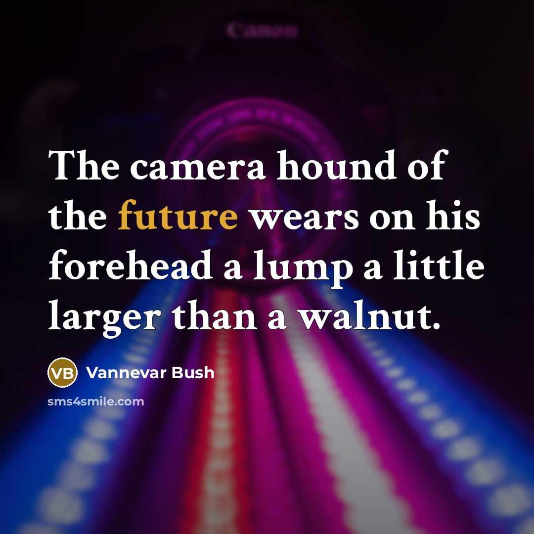 “The camera hound of the future wears on his forehead…” quote by Vannevar Bush