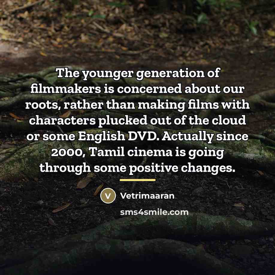 “The younger generation of filmmakers is concerned about our roots,…” quote by Vetrimaaran