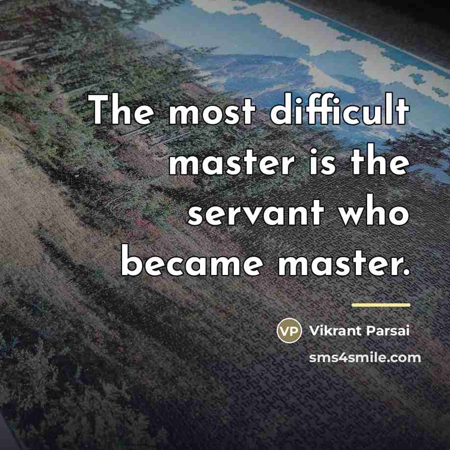 “The most difficult master is the servant who became master.…” quote by Vikrant Parsai