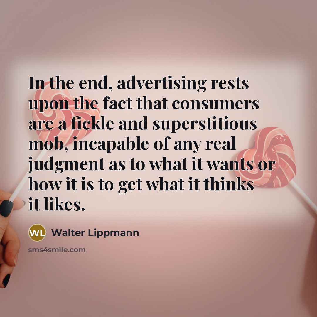 “In the end, advertising rests upon the fact that consumers…” quote by Walter Lippmann