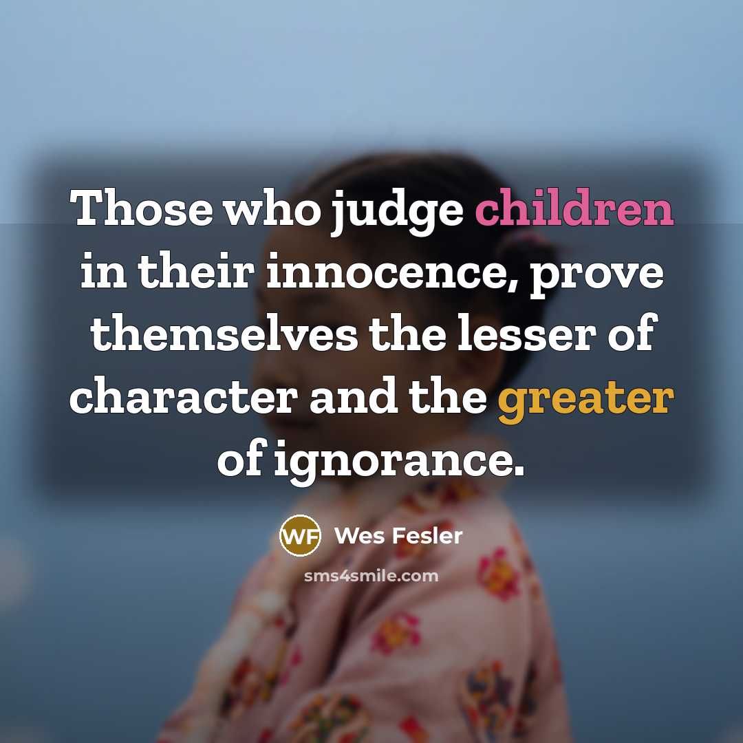 “Those who judge children in their innocence, prove themselves the…” quote by Wes Fesler