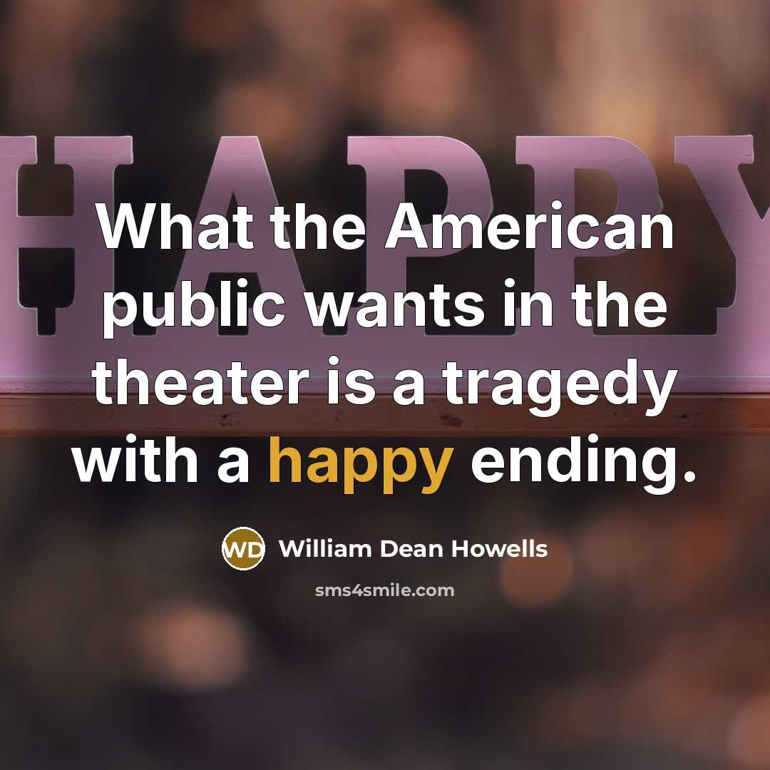 “What the American public wants in the theater is a…” quote by William Dean Howells