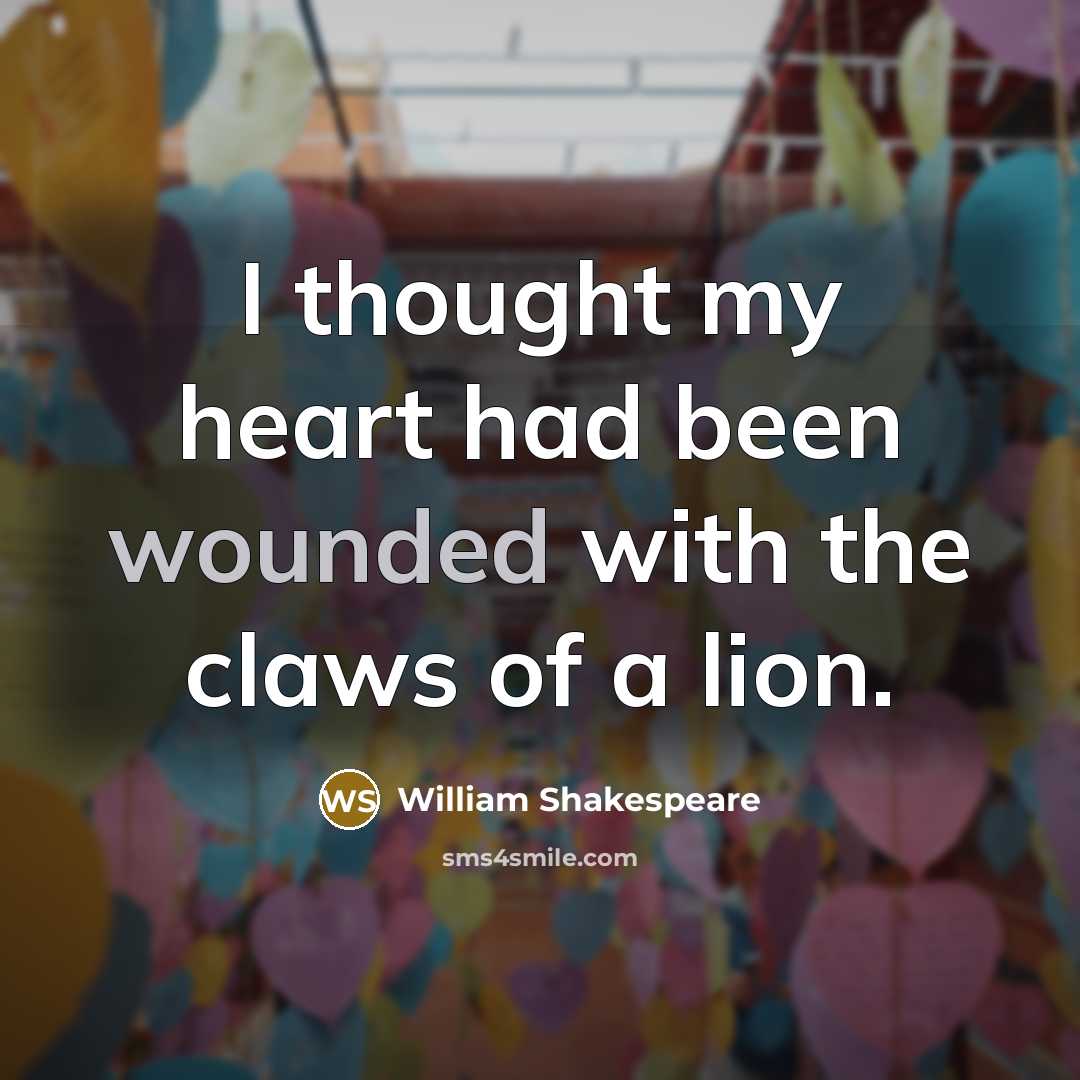 “I thought my heart had been wounded with the claws…” quote by William Shakespeare