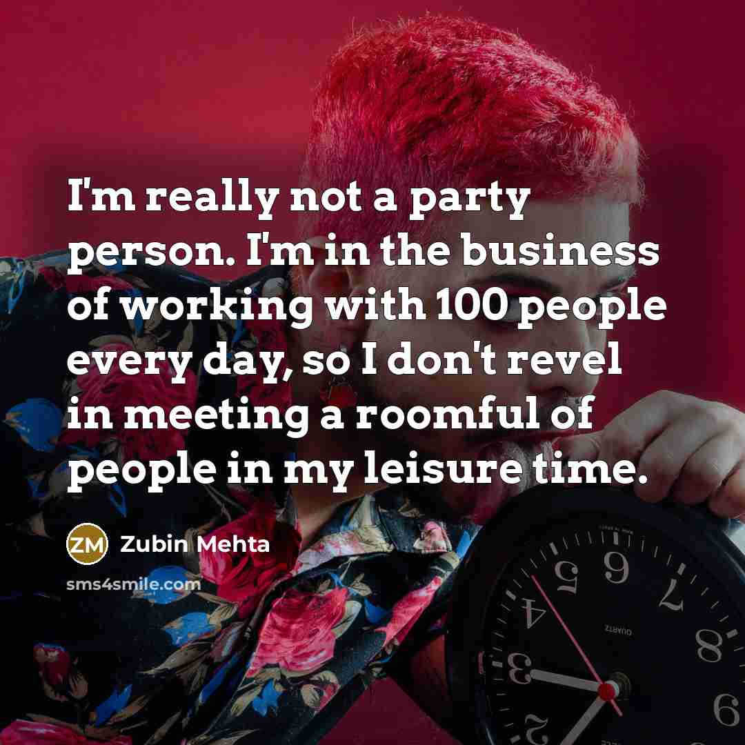 “I'm really not a party person. I'm in the business…” quote by Zubin Mehta