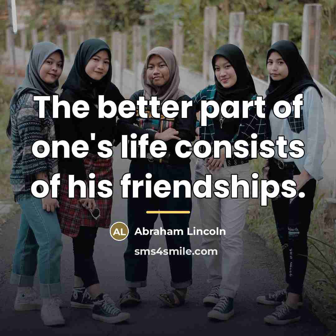 “The better part of one's life consists of his friendships.…” quote by Abraham Lincoln