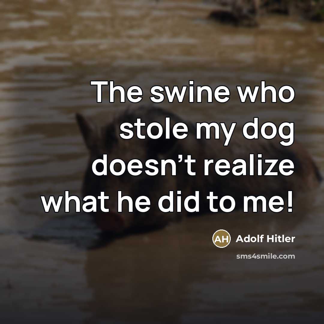 “The swine who stole my dog doesn't realize what he…” quote by Adolf Hitler