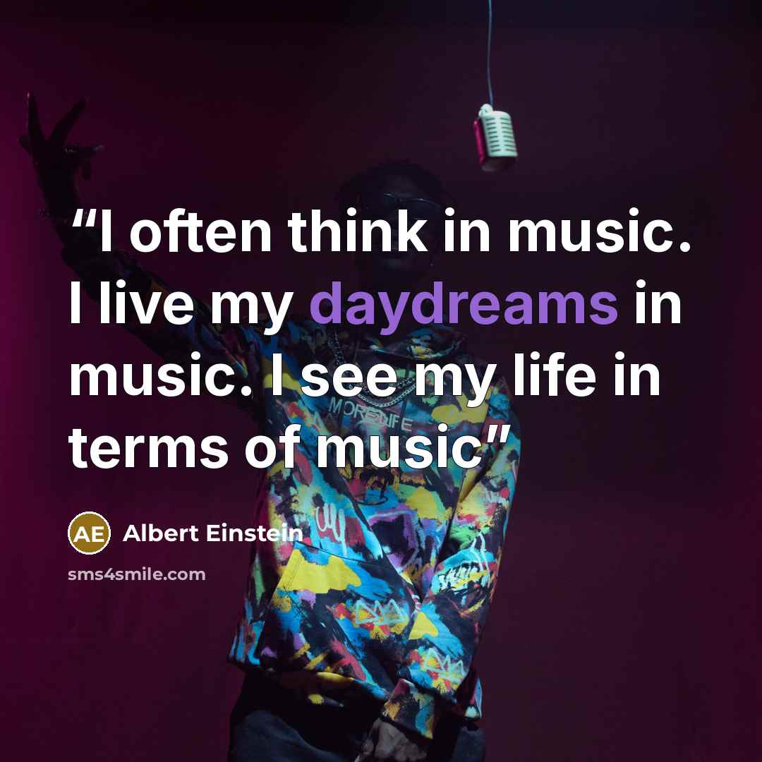 “I often think in music. I live my daydreams in music. I see my life in terms of music” quote by Albert Einstein