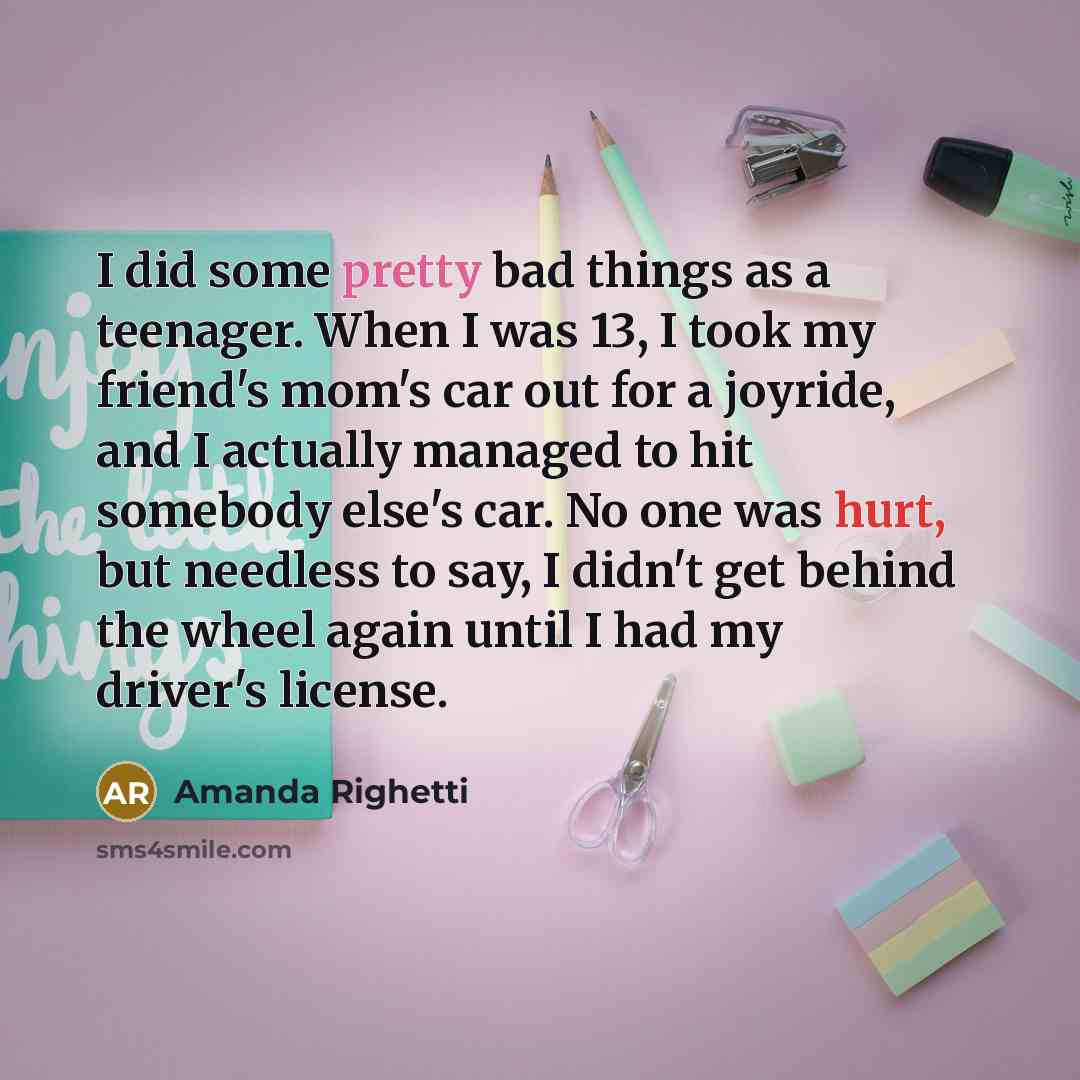 “I did some pretty bad things as a teenager. When…” quote by Amanda Righetti