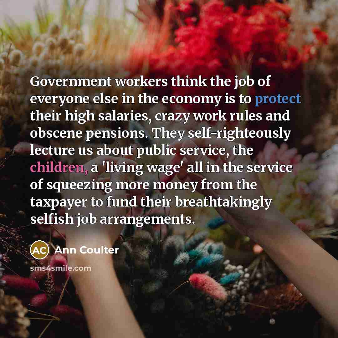 “Government workers think the job of everyone else in the…” quote by Ann Coulter