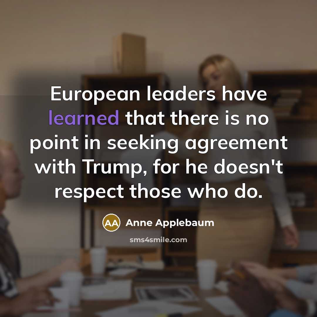 “European leaders have learned that there is no point in…” quote by Anne Applebaum