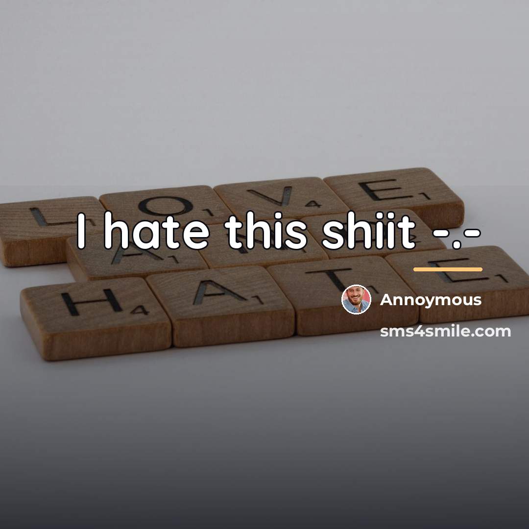 “I hate this shiit -.-…” quote by Annoymous