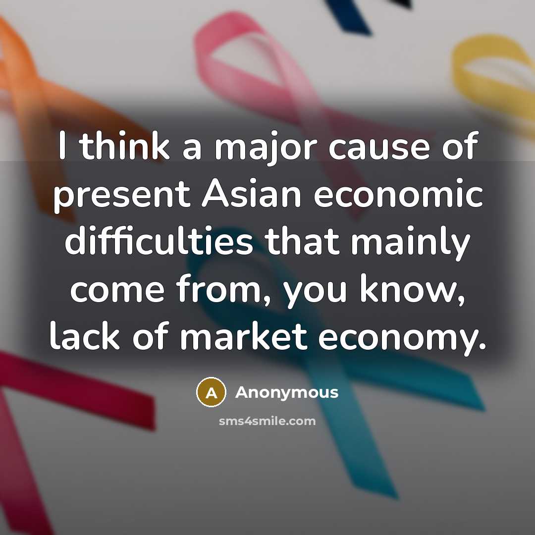 “I think a major cause of present Asian economic difficulties…” quote by Anonymous