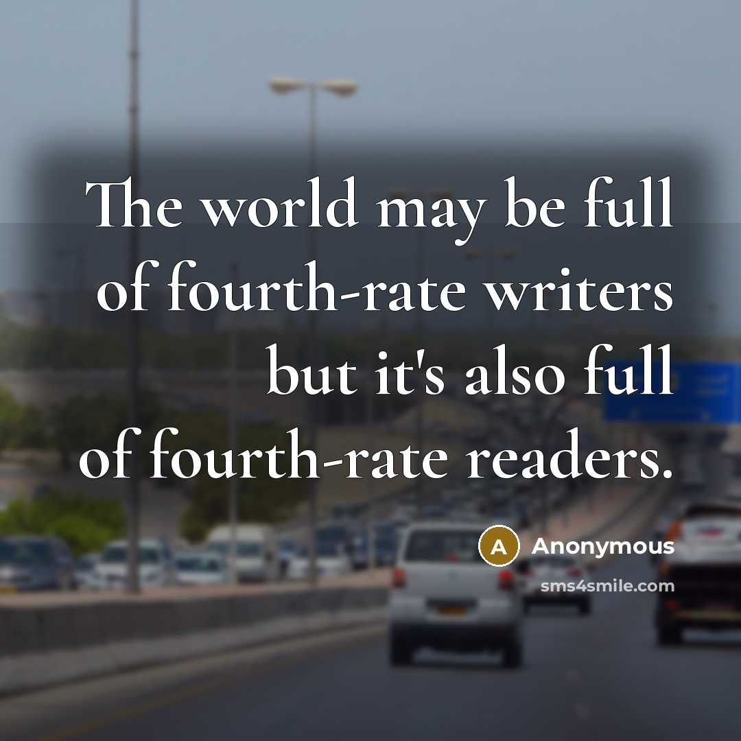 “The world may be full of fourth-rate writers but it's…” quote by Anonymous