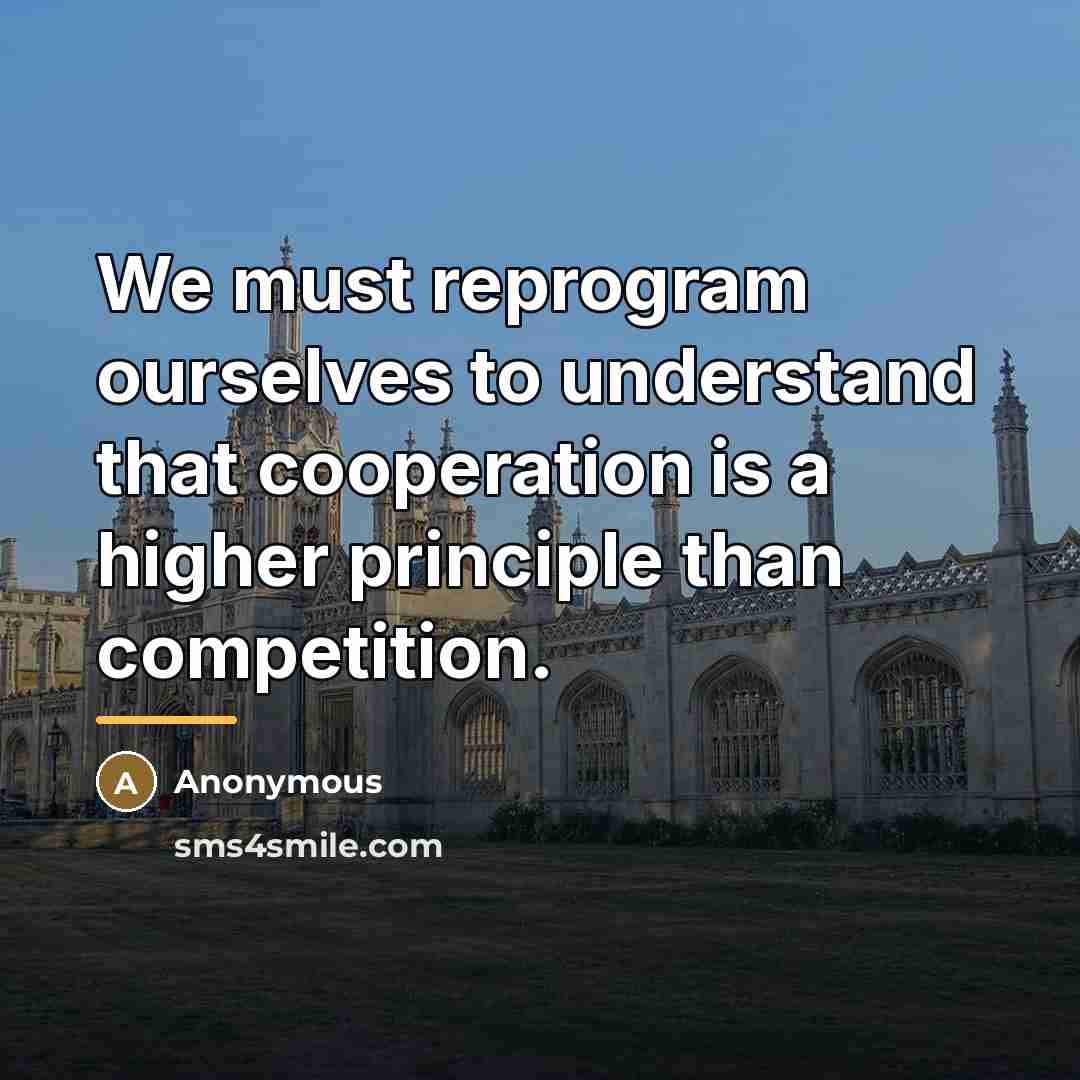 “We must reprogram ourselves to understand that cooperation is a…” quote by Anonymous