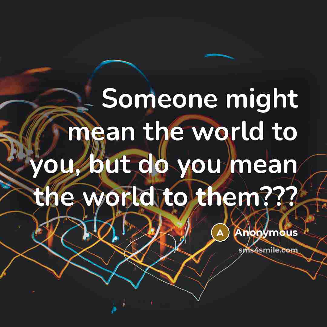 “Someone might mean the world to you, but do you…” quote by Anonymous