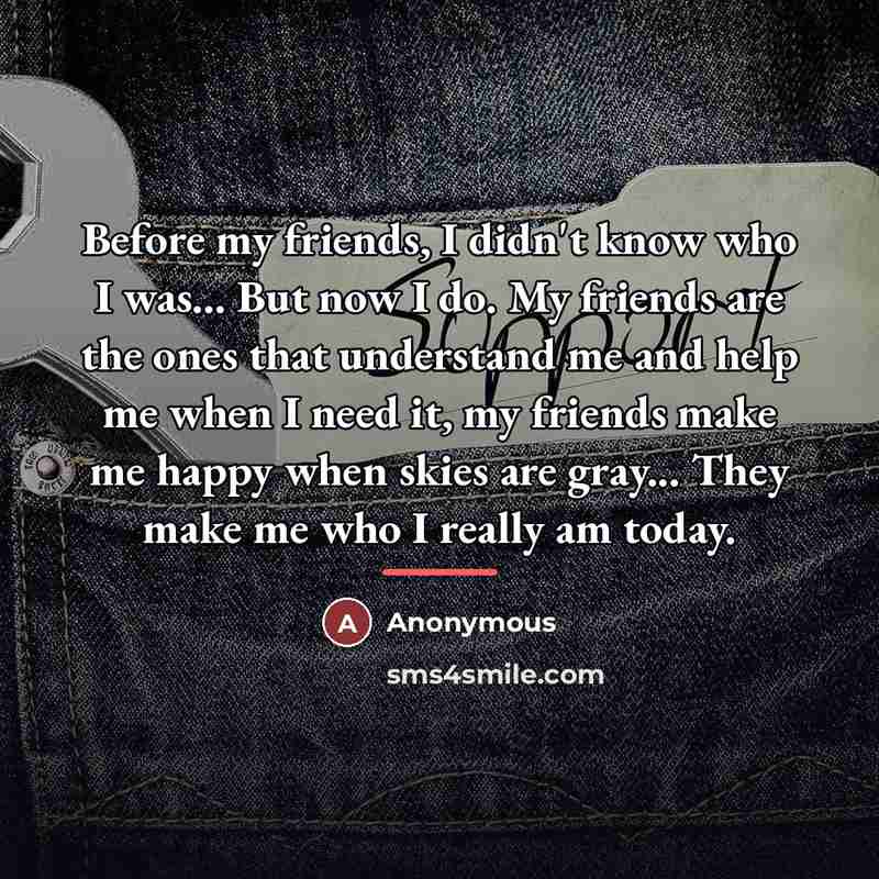 “Before my friends, I didn't know who I was... But…” quote by Anonymous