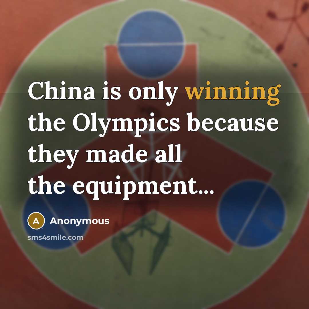 “China is only winning the Olympics because they made all…” quote by Anonymous