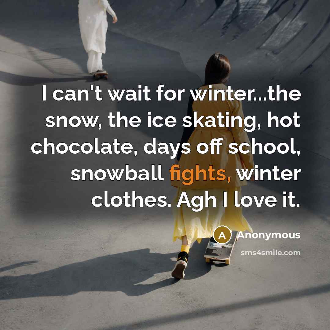 “I can't wait for winter...the snow, the ice skating, hot…” quote by Anonymous