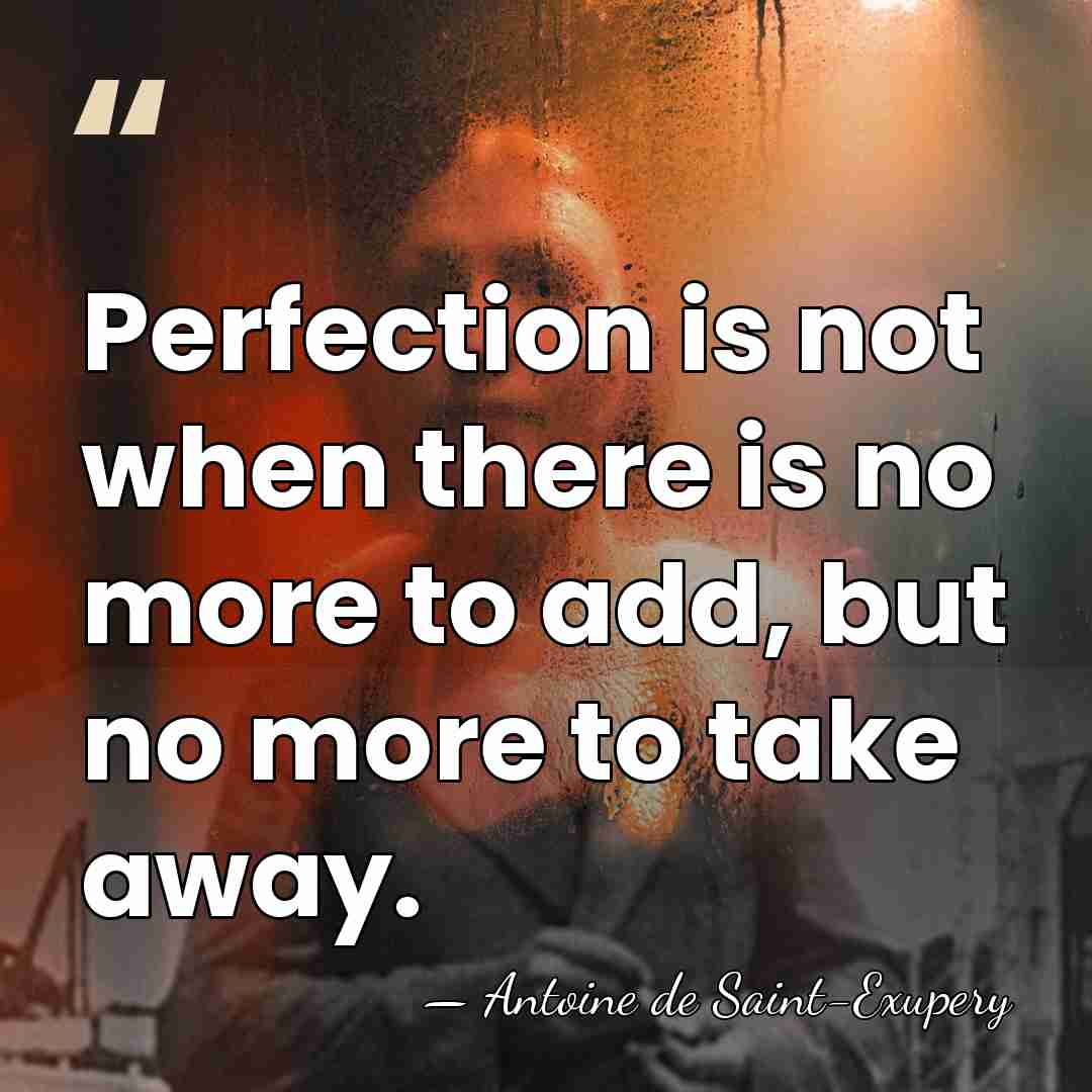 Perfection is not when there is no more to add, but no&hellip; - Antoine de Saint-Exupery