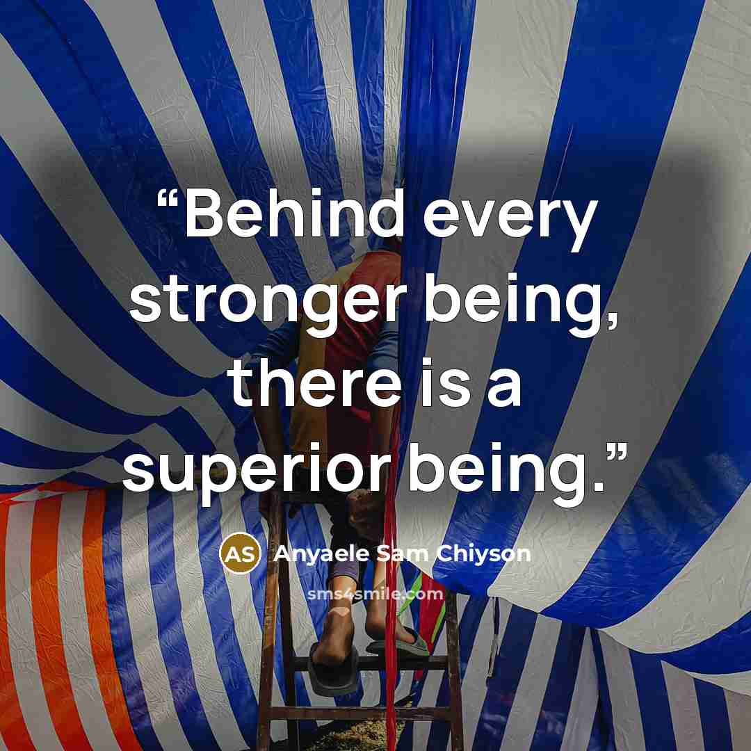 “Behind every stronger being, there is a superior being.” quote by Anyaele Sam Chiyson
