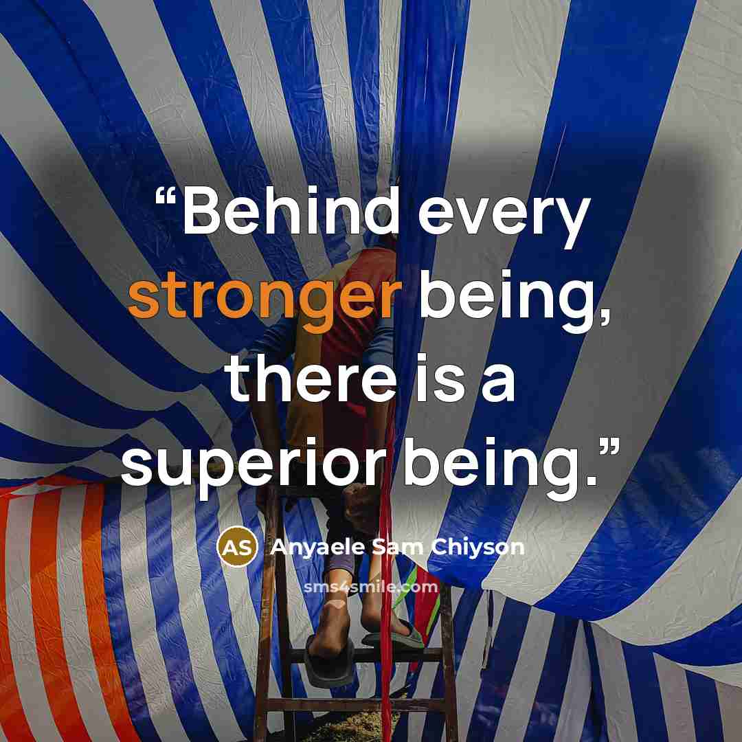 “Behind every stronger being, there is a superior being.” quote by Anyaele Sam Chiyson