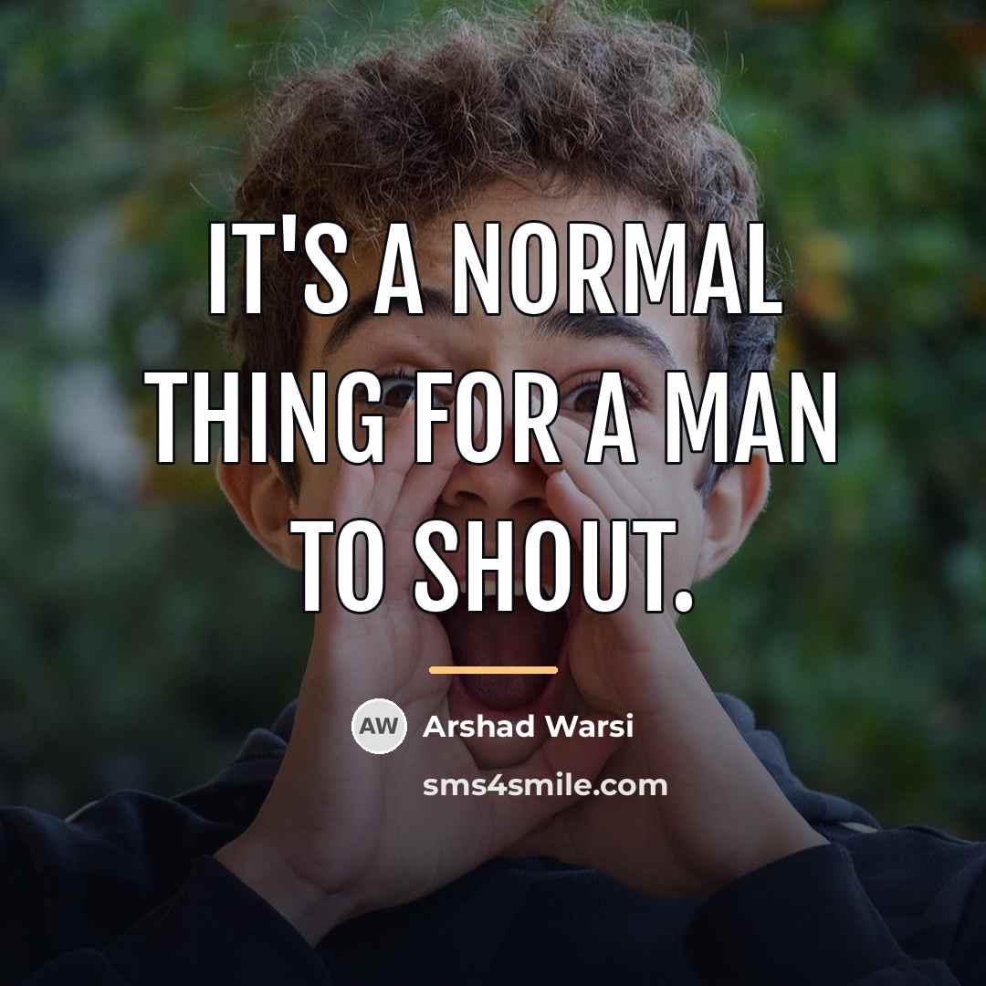 “It's a normal thing for a man to shout.…” quote by Arshad Warsi