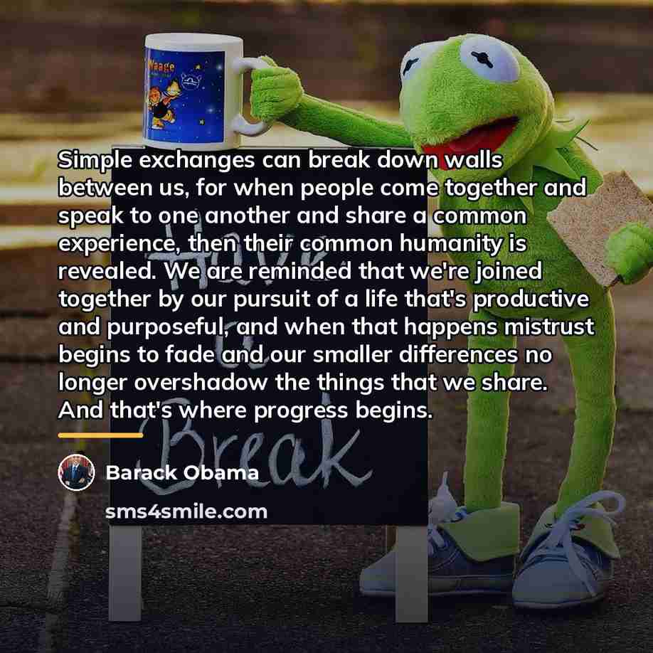 “Simple exchanges can break down walls between us, for when…” quote by Barack Obama
