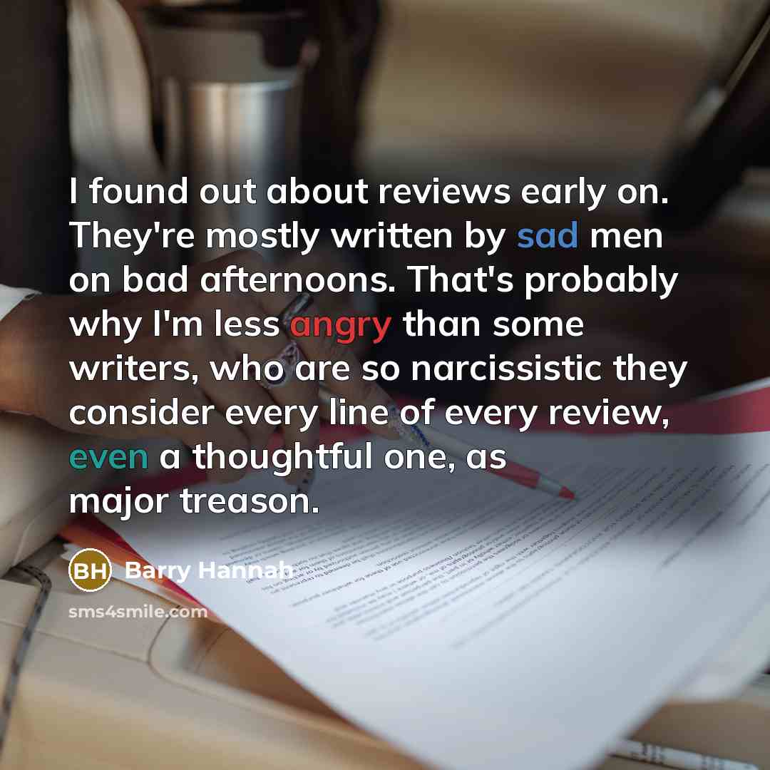 “I found out about reviews early on. They're mostly written…” quote by Barry Hannah