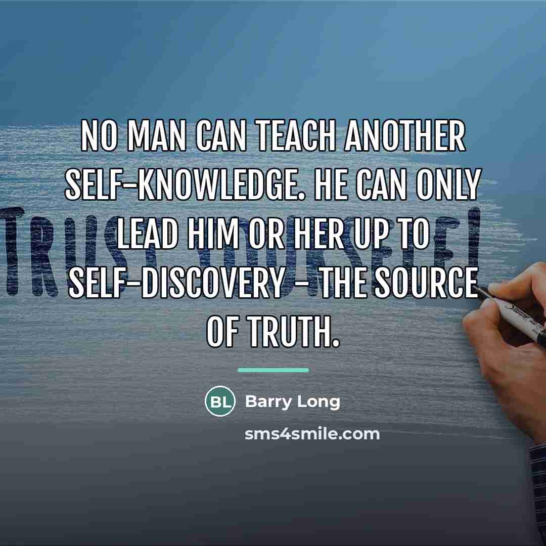 “No man can teach another self-knowledge. He can only lead…” quote by Barry Long