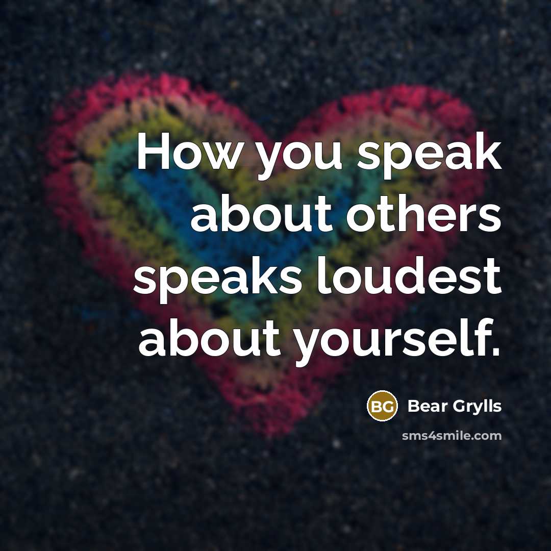 “How you speak about others speaks loudest about yourself.…” quote by Bear Grylls