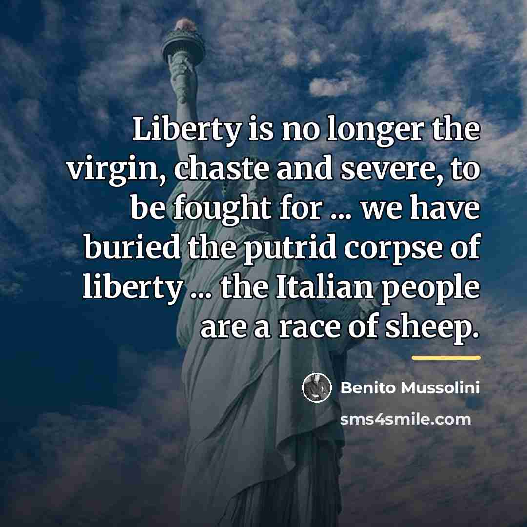 “Liberty is no longer the virgin, chaste and severe, to…” quote by Benito Mussolini