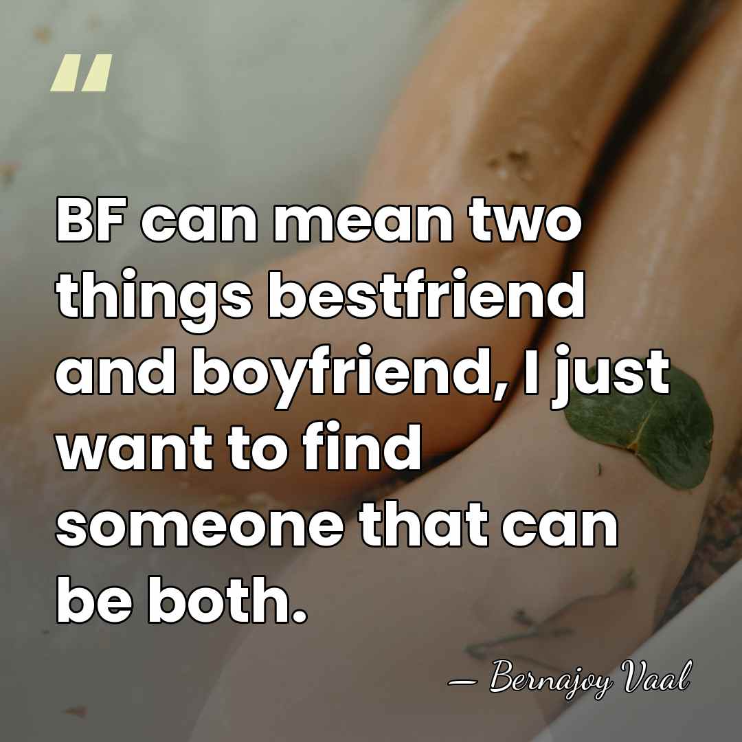 BF can mean two things bestfriend and boyfriend, I just want to&hellip; - Bernajoy Vaal