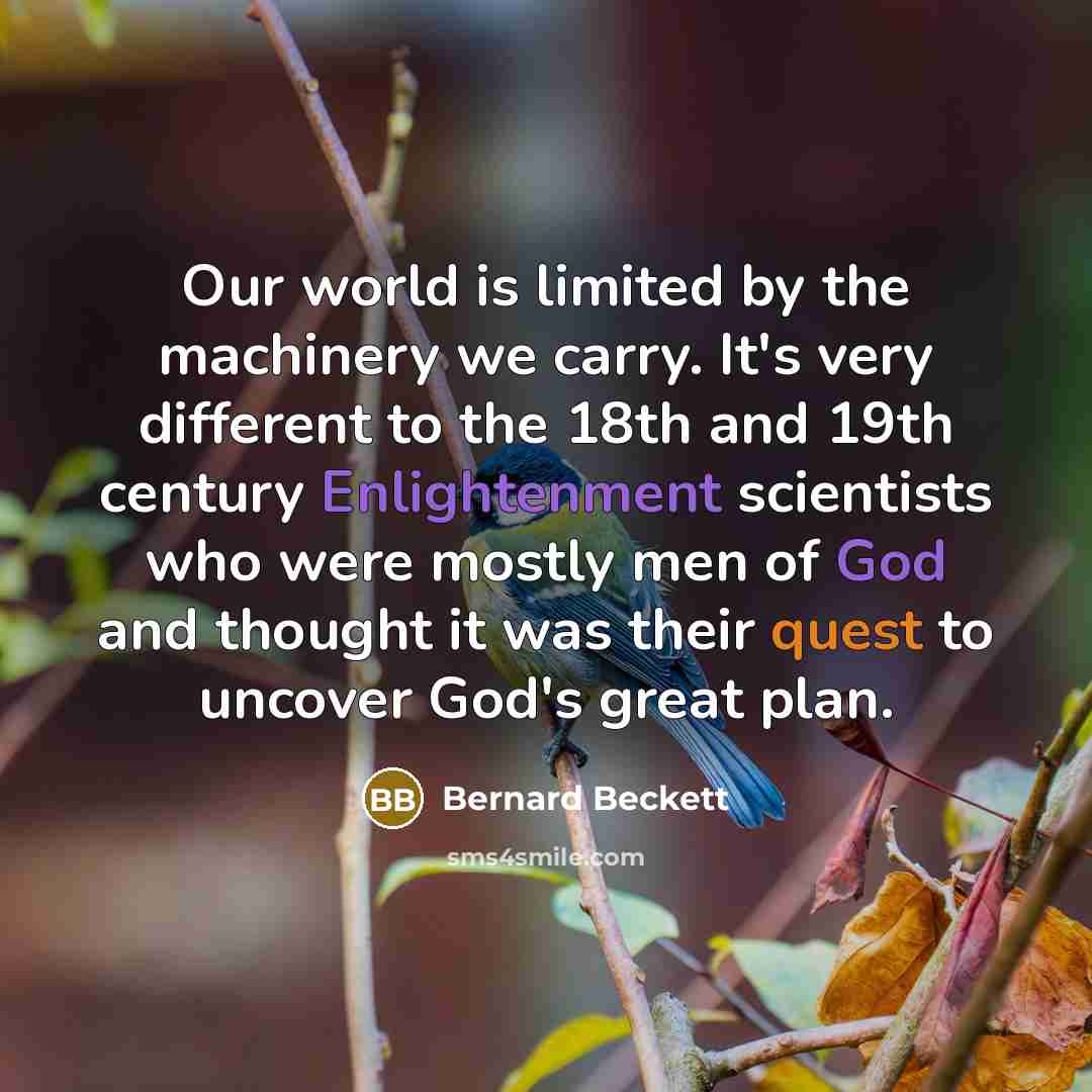 “Our world is limited by the machinery we carry. It's…” quote by Bernard Beckett