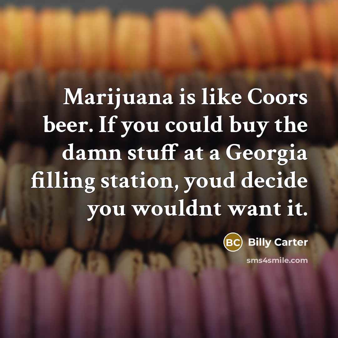 “Marijuana is like Coors beer. If you could buy the…” quote by Billy Carter